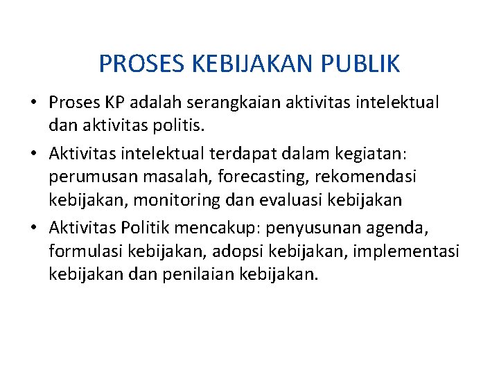 PROSES KEBIJAKAN PUBLIK • Proses KP adalah serangkaian aktivitas intelektual dan aktivitas politis. •