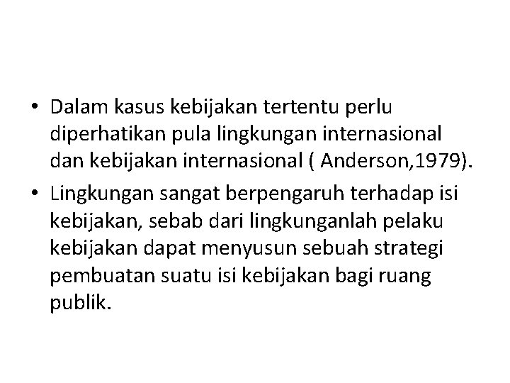 • Dalam kasus kebijakan tertentu perlu diperhatikan pula lingkungan internasional dan kebijakan internasional • Dalam kasus kebijakan tertentu perlu diperhatikan pula lingkungan internasional dan kebijakan internasional