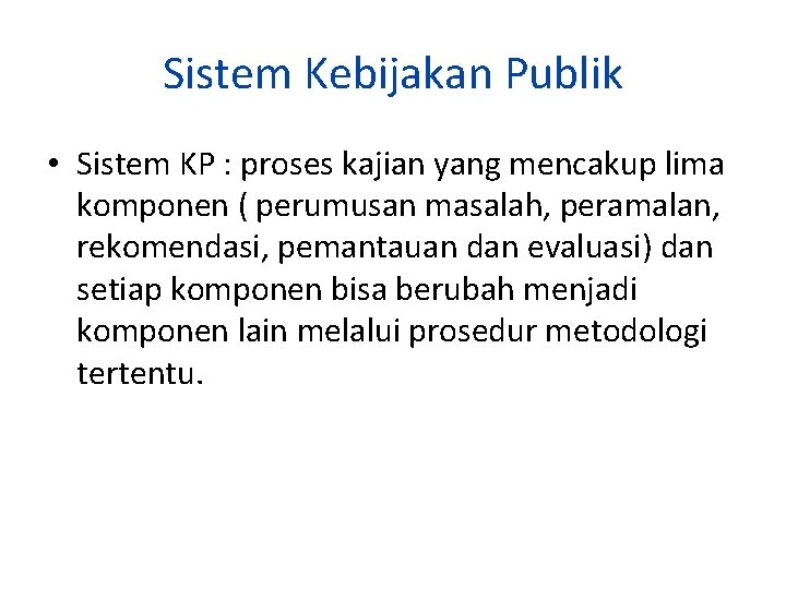 Sistem Kebijakan Publik • Sistem KP : proses kajian yang mencakup lima komponen (