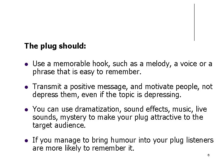 The plug should: Use a memorable hook, such as a melody, a voice or