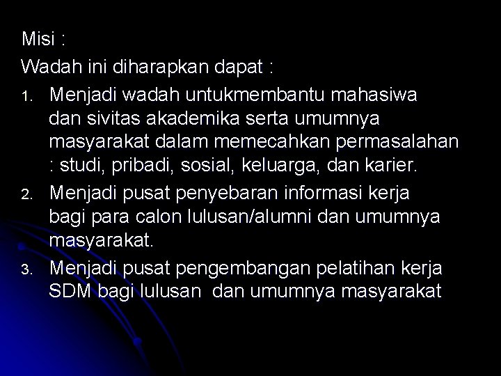 Misi : Wadah ini diharapkan dapat : 1. Menjadi wadah untukmembantu mahasiwa dan sivitas