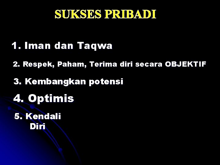 SUKSES PRIBADI 1. Iman dan Taqwa 2. Respek, Paham, Terima diri secara OBJEKTIF 3.