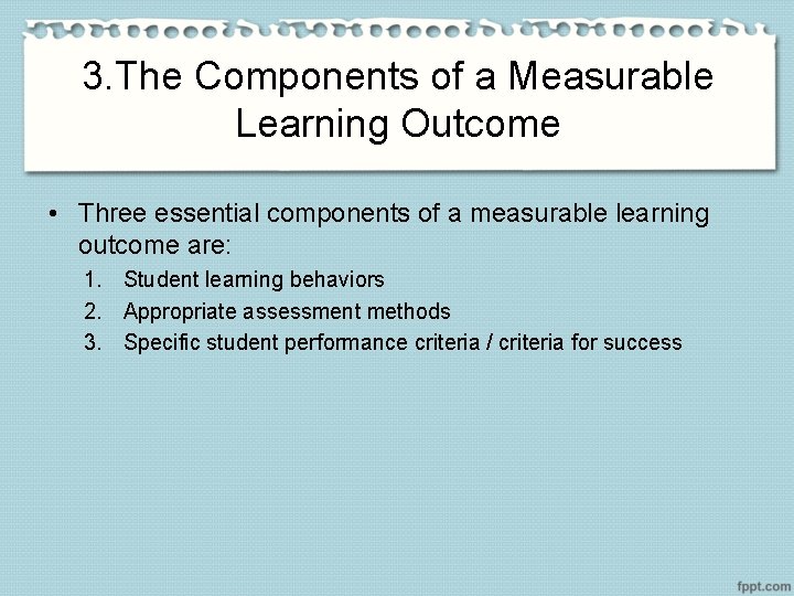 3. The Components of a Measurable Learning Outcome • Three essential components of a