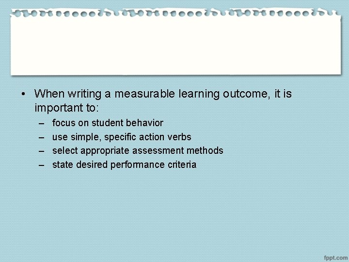  • When writing a measurable learning outcome, it is important to: – –
