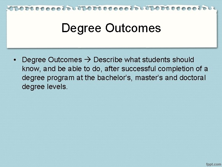 Degree Outcomes • Degree Outcomes Describe what students should know, and be able to