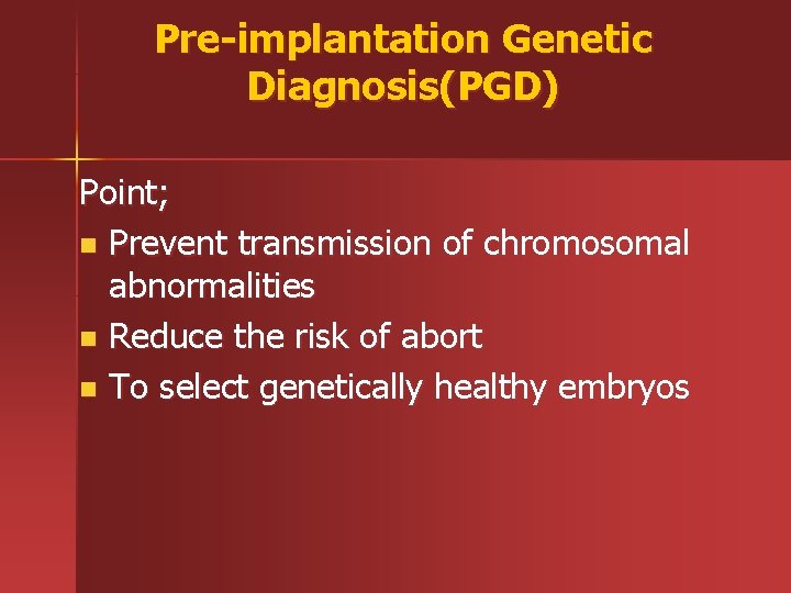 Pre-implantation Genetic Diagnosis(PGD) Point; n Prevent transmission of chromosomal abnormalities n Reduce the risk