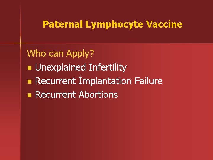 Paternal Lymphocyte Vaccine Who can Apply? n Unexplained Infertility n Recurrent İmplantation Failure n