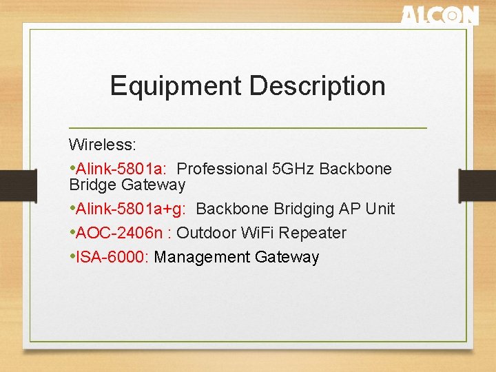 Equipment Description Wireless: • Alink-5801 a: Professional 5 GHz Backbone Bridge Gateway • Alink-5801