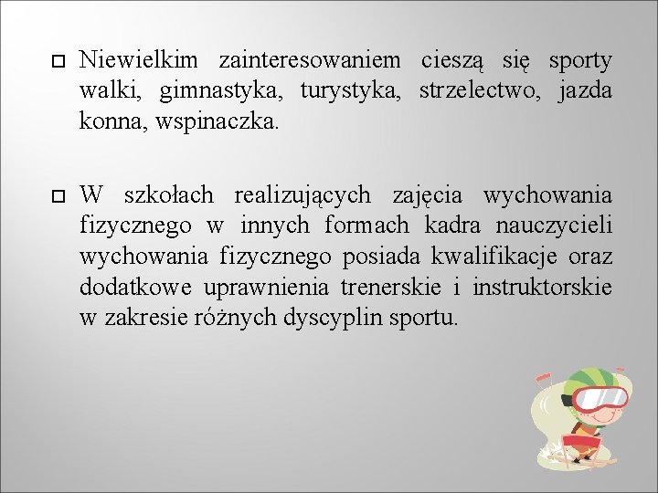  Niewielkim zainteresowaniem cieszą się sporty walki, gimnastyka, turystyka, strzelectwo, jazda konna, wspinaczka. W