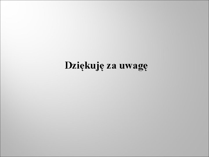 Dziękuję za uwagę 