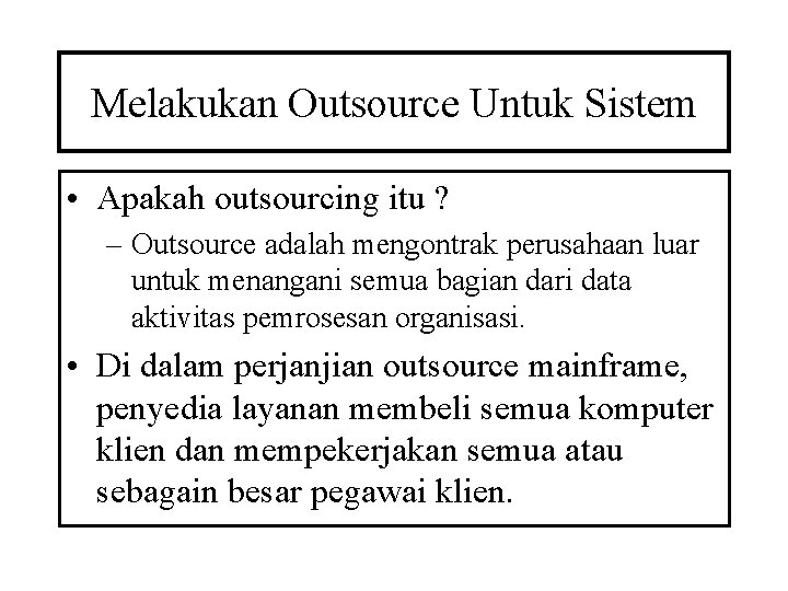 Melakukan Outsource Untuk Sistem • Apakah outsourcing itu ? – Outsource adalah mengontrak perusahaan