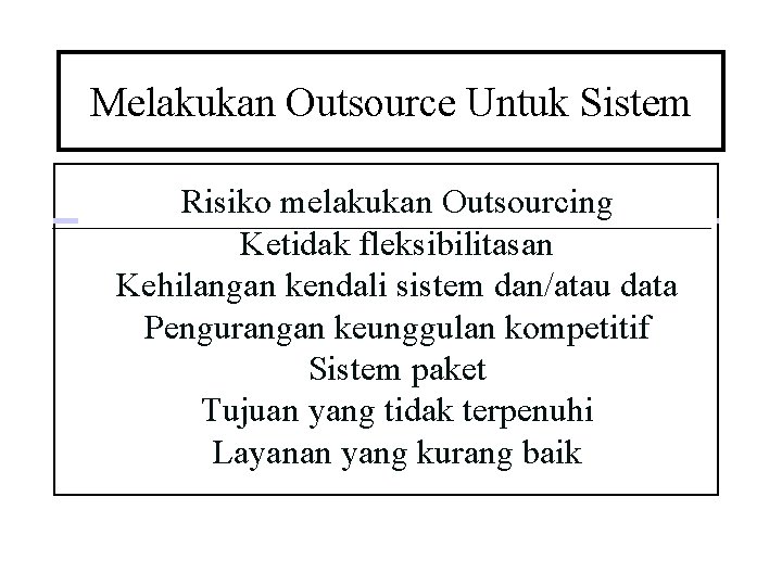 Melakukan Outsource Untuk Sistem Risiko melakukan Outsourcing Ketidak fleksibilitasan Kehilangan kendali sistem dan/atau data