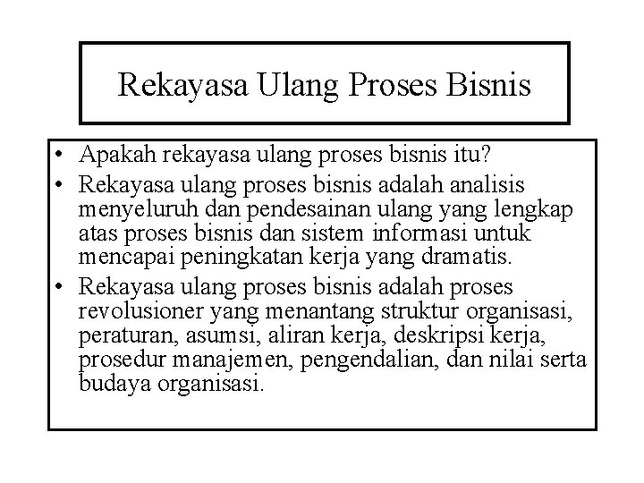 Rekayasa Ulang Proses Bisnis • Apakah rekayasa ulang proses bisnis itu? • Rekayasa ulang