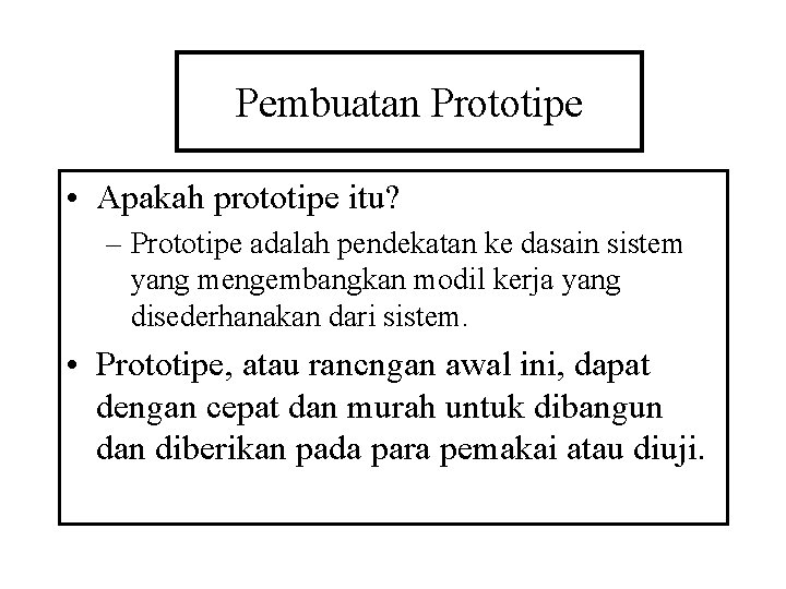 Pembuatan Prototipe • Apakah prototipe itu? – Prototipe adalah pendekatan ke dasain sistem yang