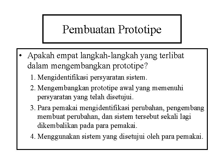 Pembuatan Prototipe • Apakah empat langkah-langkah yang terlibat dalam mengembangkan prototipe? 1. Mengidentifikasi persyaratan