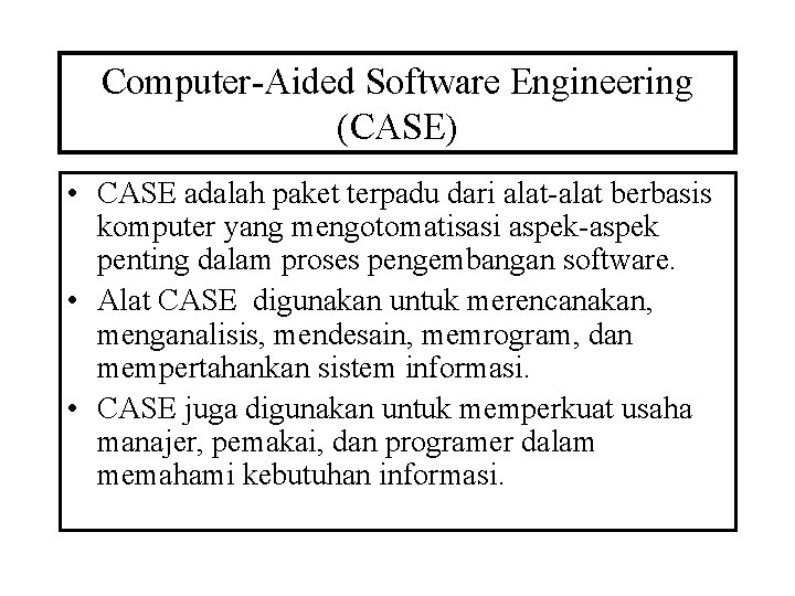 Computer-Aided Software Engineering (CASE) • CASE adalah paket terpadu dari alat-alat berbasis komputer yang
