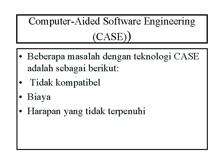 Computer-Aided Software Engineering (CASE)) • Beberapa masalah dengan teknologi CASE adalah sebagai berikut: •