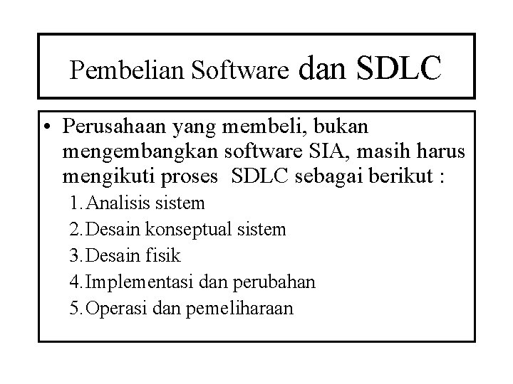 Pembelian Software dan SDLC • Perusahaan yang membeli, bukan mengembangkan software SIA, masih harus