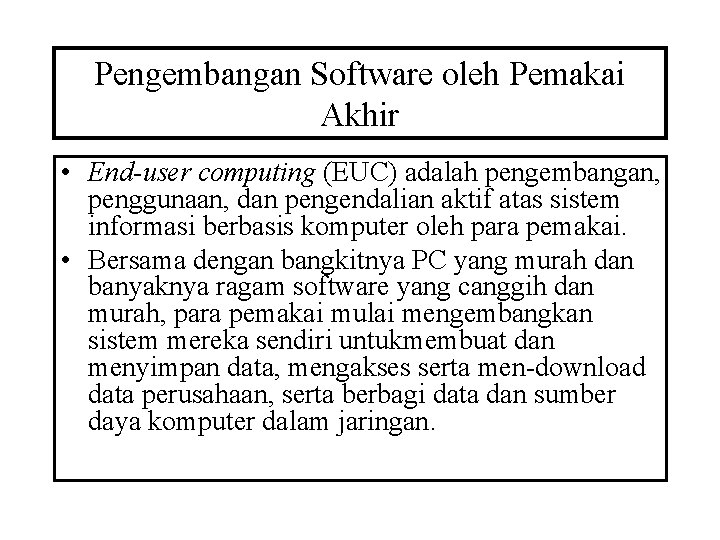 Pengembangan Software oleh Pemakai Akhir • End-user computing (EUC) adalah pengembangan, penggunaan, dan pengendalian
