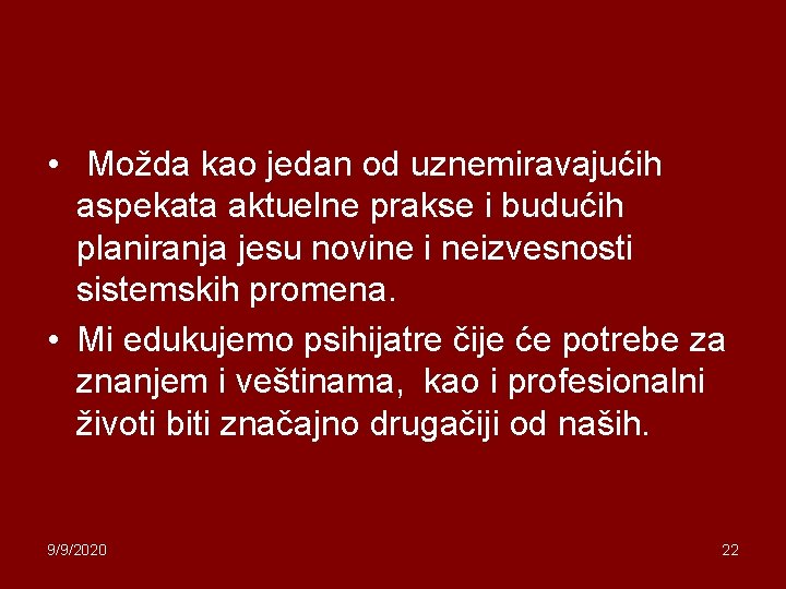  • Možda kao jedan od uznemiravajućih aspekata aktuelne prakse i budućih planiranja jesu