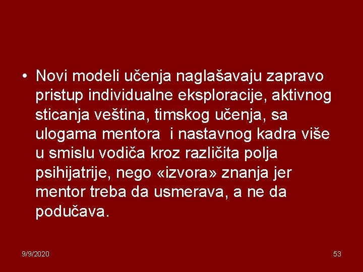  • Novi modeli učenja naglašavaju zapravo pristup individualne eksploracije, aktivnog sticanja veština, timskog
