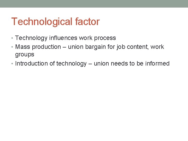 Technological factor • Technology influences work process • Mass production – union bargain for