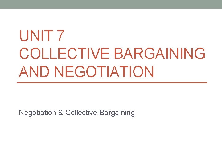 UNIT 7 COLLECTIVE BARGAINING AND NEGOTIATION Negotiation & Collective Bargaining 