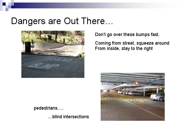 Dangers are Out There… Don’t go over these bumps fast. Coming from street, squeeze