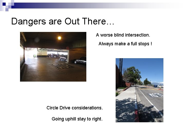 Dangers are Out There… A worse blind intersection. Always make a full stops !
