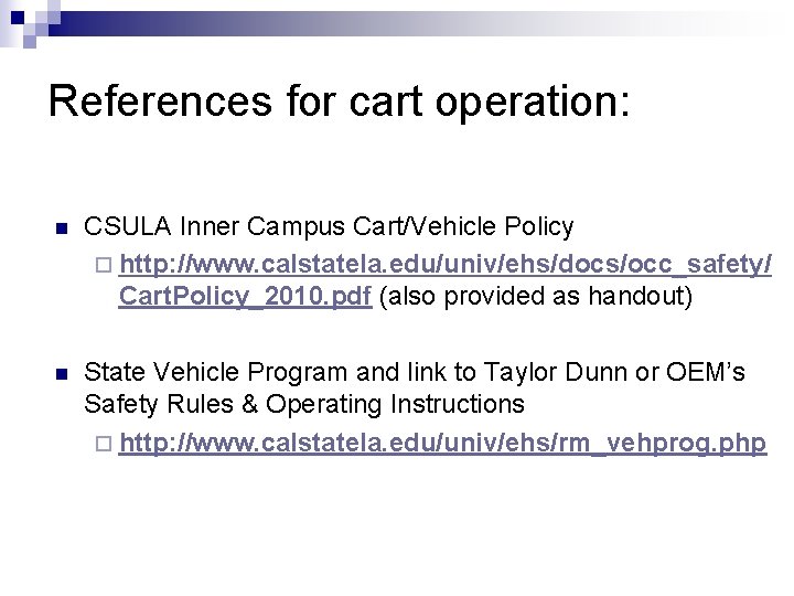 References for cart operation: n CSULA Inner Campus Cart/Vehicle Policy ¨ http: //www. calstatela.