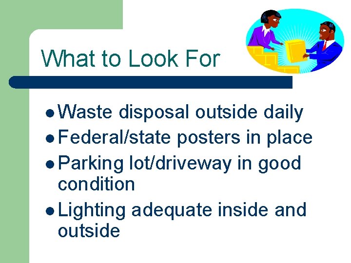 What to Look For l Waste disposal outside daily l Federal/state posters in place