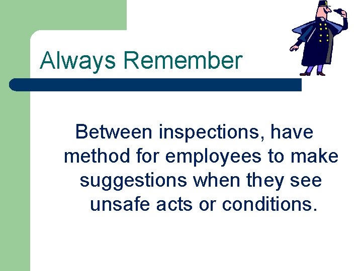 Always Remember Between inspections, have method for employees to make suggestions when they see