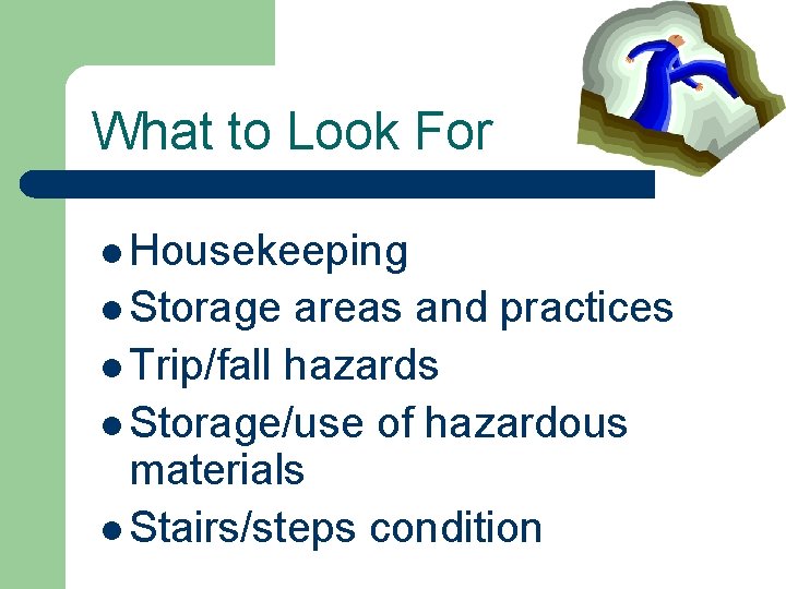 What to Look For l Housekeeping l Storage areas and practices l Trip/fall hazards