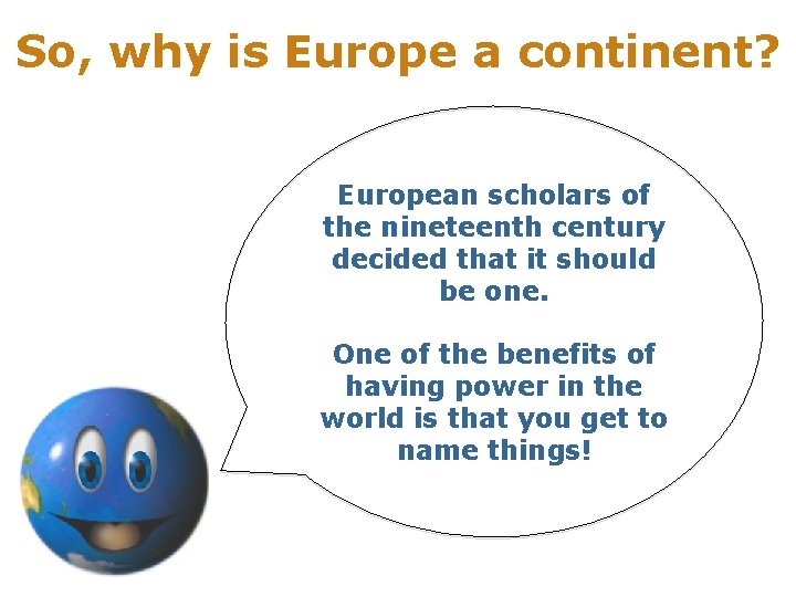 So, why is Europe a continent? European scholars of the nineteenth century decided that