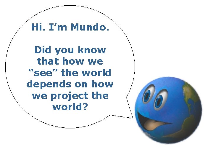 Hi. I’m Mundo. Did you know that how we “see” the world depends on