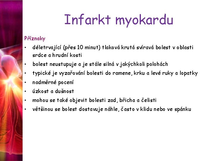 Infarkt myokardu Příznaky • déletrvající (přes 10 minut) tlaková krutá svíravá bolest v oblasti