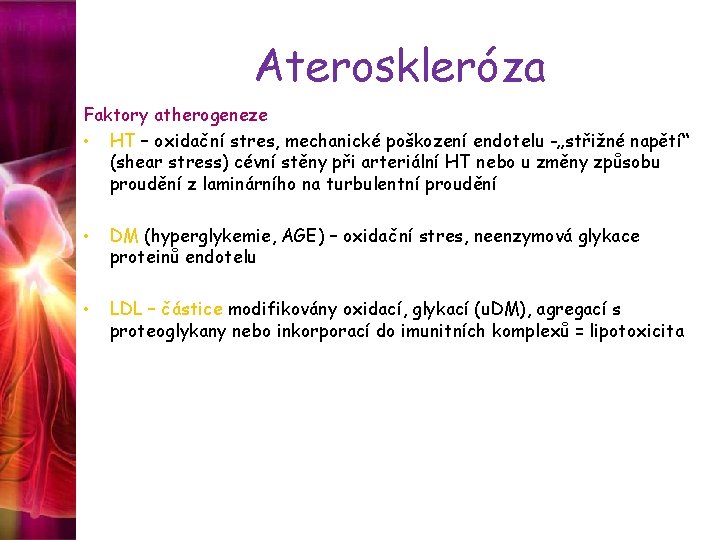 Ateroskleróza Faktory atherogeneze • HT – oxidační stres, mechanické poškození endotelu -„střižné napětí“ (shear