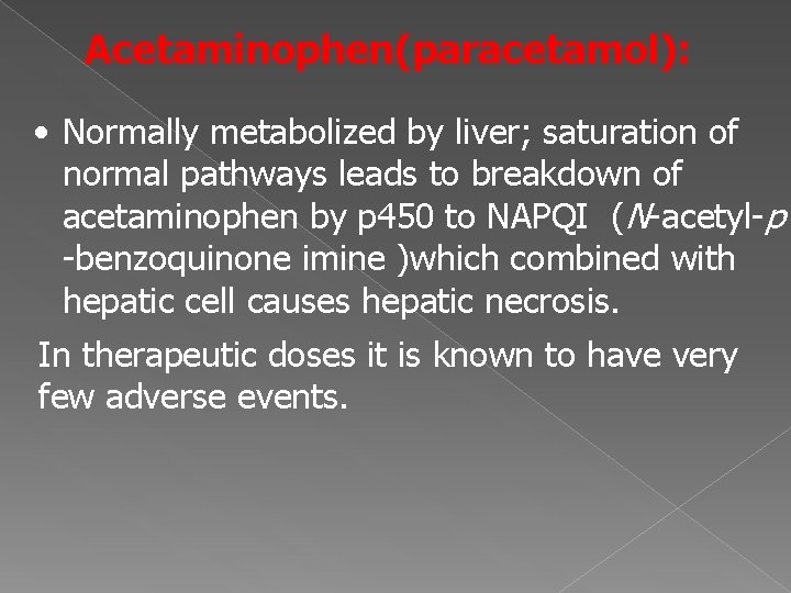 Acetaminophen(paracetamol): • Normally metabolized by liver; saturation of normal pathways leads to breakdown of