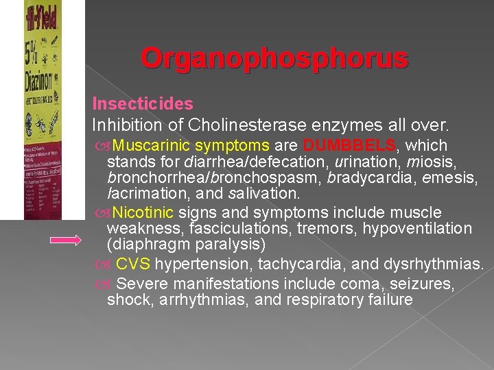 Organophosphorus › Insecticides › Inhibition of Cholinesterase enzymes all over. Muscarinic symptoms are DUMBBELS,