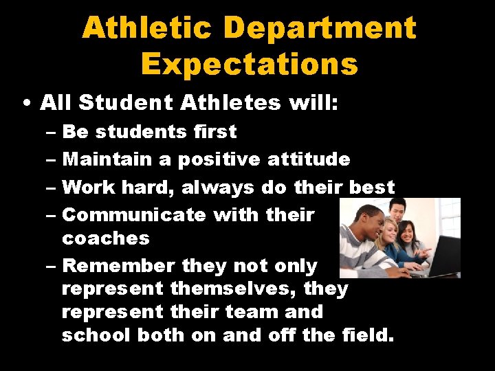 Athletic Department Expectations • All Student Athletes will: – Be students first – Maintain