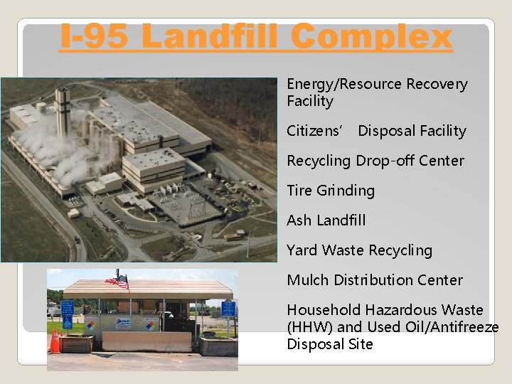 I-95 Landfill Complex Energy/Resource Recovery Facility Citizens’ Disposal Facility Recycling Drop-off Center Tire Grinding