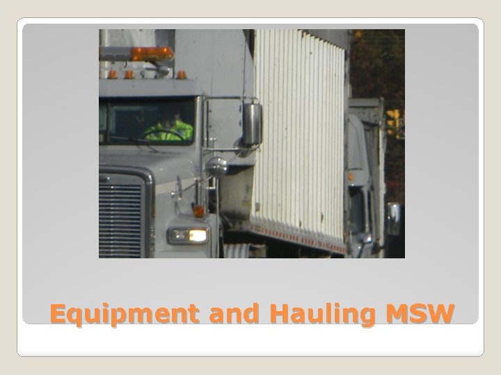 Equipment and Hauling MSW 