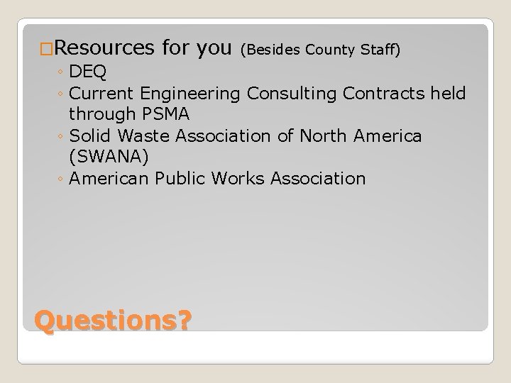 �Resources for you (Besides County Staff) ◦ DEQ ◦ Current Engineering Consulting Contracts held