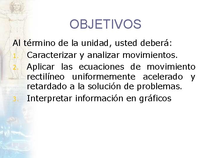 OBJETIVOS Al término de la unidad, usted deberá: 1. Caracterizar y analizar movimientos. 2.