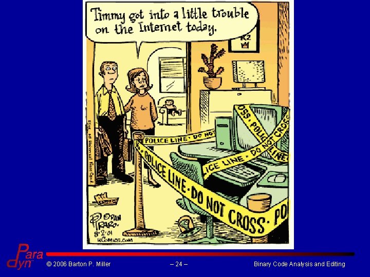 © 2006 Barton P. Miller – 24 – Binary Code Analysis and Editing © 2006 Barton P. Miller – 24 – Binary Code Analysis and Editing