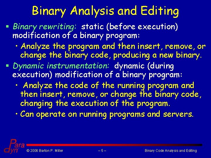 Binary Analysis and Editing § Binary rewriting: static (before execution) modification of a binary Binary Analysis and Editing § Binary rewriting: static (before execution) modification of a binary