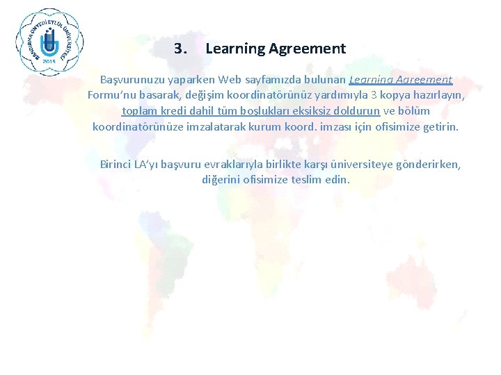 3. Learning Agreement Başvurunuzu yaparken Web sayfamızda bulunan Learning Agreement Formu’nu basarak, değişim koordinatörünüz