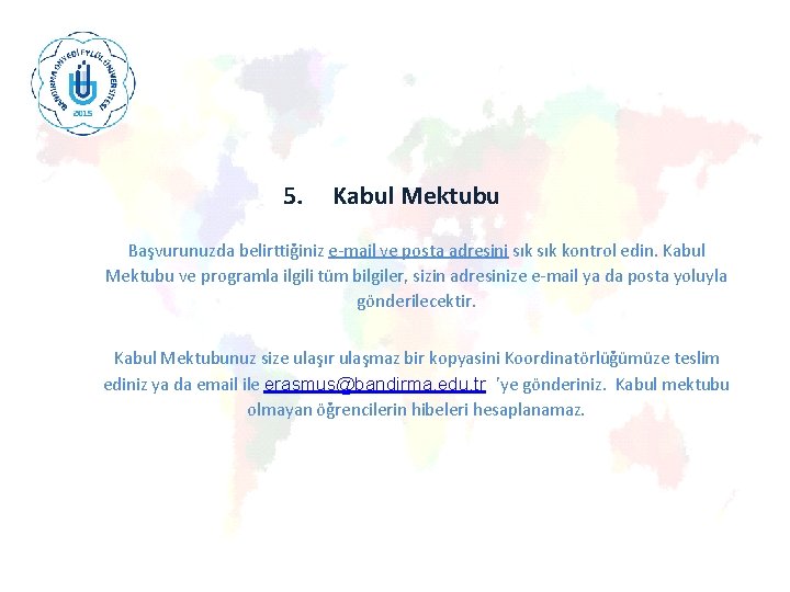 5. Kabul Mektubu Başvurunuzda belirttiğiniz e-mail ve posta adresini sık kontrol edin. Kabul Mektubu