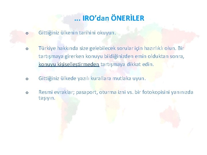 . . . IRO’dan ÖNERİLER o Gittiğiniz ülkenin tarihini okuyun. o Türkiye hakkında size