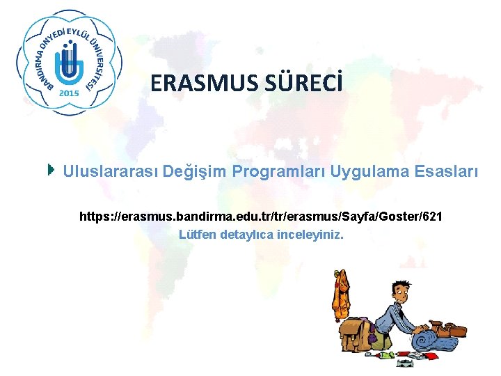 ERASMUS SÜRECİ Uluslararası Değişim Programları Uygulama Esasları https: //erasmus. bandirma. edu. tr/tr/erasmus/Sayfa/Goster/621 Lütfen detaylıca